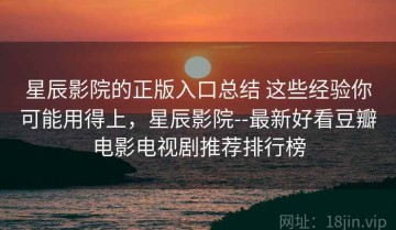 星辰影院的正版入口总结 这些经验你可能用得上，星辰影院--最新好看豆瓣电影电视剧推荐排行榜