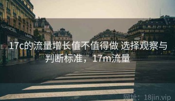 17c的流量增长值不值得做 选择观察与判断标准，17m流量