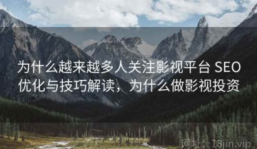 为什么越来越多人关注影视平台 SEO优化与技巧解读，为什么做影视投资