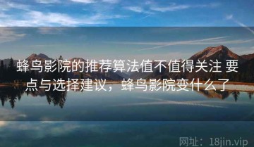 蜂鸟影院的推荐算法值不值得关注 要点与选择建议，蜂鸟影院变什么了