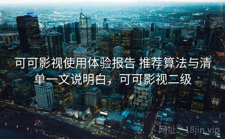 可可影视使用体验报告 推荐算法与清单一文说明白,可可影视二级 可可影视使用体验报告 推荐算法与清单一文说明白,可可影视二级